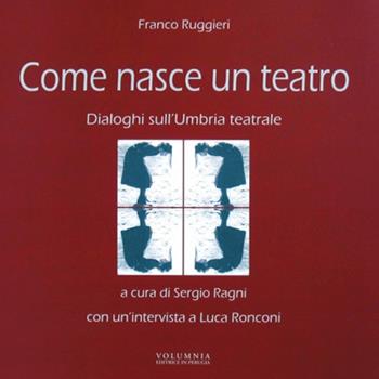 Come nasce un teatro. Dialoghi sull'Umbria teatrale - Franco Ruggieri - Libro Volumnia Editrice 2006 | Libraccio.it
