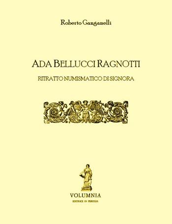 Ada Bellucci Ragnotti. Ritratto numismatico di signora - Roberto Ganganelli - Libro Volumnia Editrice 2014 | Libraccio.it