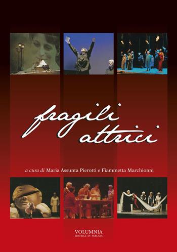 Fragili attrici. Storia dell'esperienza teatrale della Compagnia «Fragili attrici» nata all'interno della casa mons. Bonilli di Trevi - M. Assunta Pierotti, Fiammetta Marchionni - Libro Volumnia Editrice 2014 | Libraccio.it