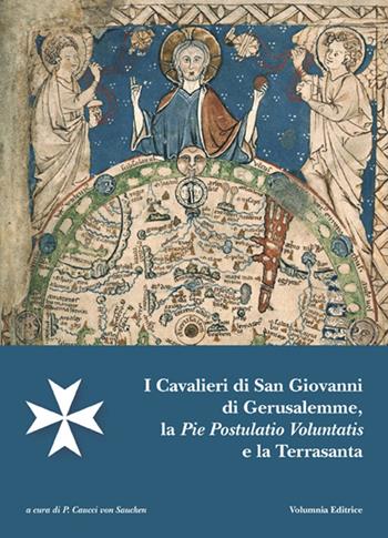 I cavalieri di San Giovanni di Gerusalemme, la pie postulatio voluntatis e la Terrasanta. Atti del 18° Incontro di studi Melitensi (Castel di Magione, 18 maggio 2013)  - Libro Volumnia Editrice 2014 | Libraccio.it