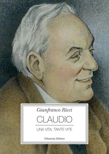Claudio. Una vita, tante vite - Gianfranco Ricci - Libro Volumnia Editrice 2015 | Libraccio.it