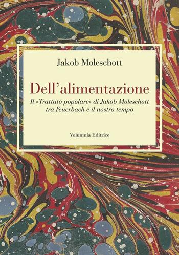 Dell'alimentazione. Il «Trattato popolare» di Jakob Moleschott tra Feuerbach e il nostro tempo - Jakob Moleschott - Libro Volumnia Editrice 2016 | Libraccio.it