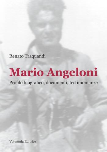 Mario Angeloni. Profilo biografico, documenti, testimonianze - Renato Traquandi - Libro Volumnia Editrice 2016 | Libraccio.it