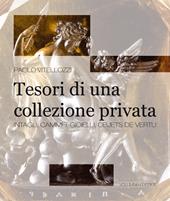 Tesori di una collezione privata. Intagli, cammei, gioielli, objets de vertu. Ediz. a colori