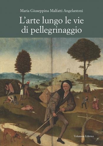 L' arte lungo le vie di pellegrinaggio - Maria Giuseppina Malfatti Angelantoni - Libro Volumnia Editrice 2019 | Libraccio.it