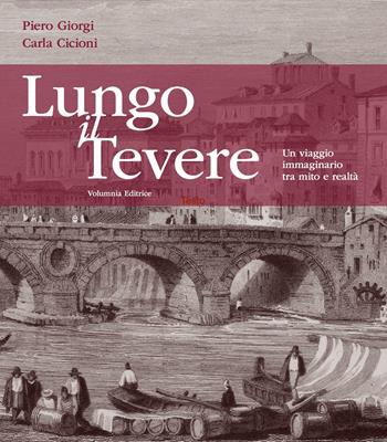 Lungo il Tevere. Un viaggio immaginario tra mito e realtà. Ediz. illustrata - Piero Giorgi, Carla Cicioni - Libro Volumnia Editrice 2020 | Libraccio.it