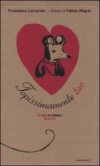Topissimamente tuo. Storie di animali in città. Ediz. illustrata - Francesca Lazzarato, Fabian Negrin - Libro Orecchio Acerbo 2004 | Libraccio.it