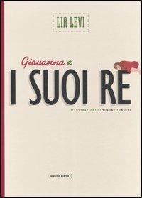 Giovanna e i suoi re - Lia Levi, Simone Tonucci - Libro Orecchio Acerbo 2016 | Libraccio.it