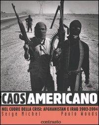 Caos americano. Nel cuore della crisi: Afghanistan e Iraq 2002-2004 - Serge Michel, Paolo Woods - Libro Contrasto 2004 | Libraccio.it