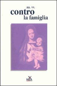 Contro la famiglia  - Libro Nda Press 2007, Classici del movimento | Libraccio.it