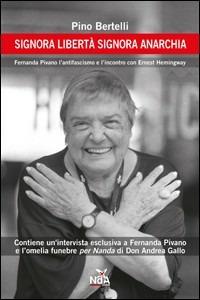 Signora libertà signora anarchia. Fernanda Pivano, l'antifascismo e l'incontro con Ernest Hemingway - Pino Bertelli - Libro Nda Press 2009 | Libraccio.it