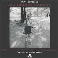 Della fotografia trasgressiva. Dall'estetica dei «freaks» all'etica della ribellione. Saggio su Diane Arbus - Pino Bertelli - Libro Nda Press 2006, Interno 4 | Libraccio.it