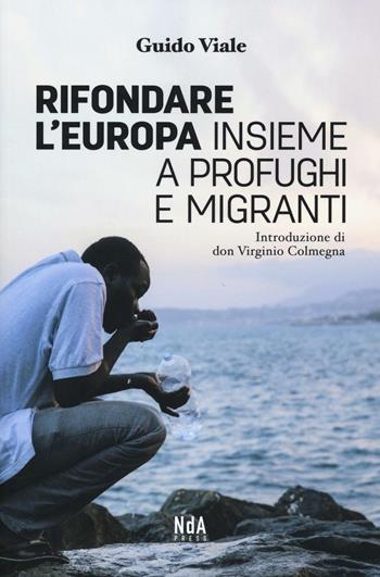 Rifondare l'Europa insieme a profughi e migranti - Guido Viale - Libro Nda Press 2016 | Libraccio.it