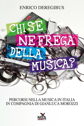 Chi se ne frega della musica? - Enrico Deregibus - Libro Nda Press 2013, Contrasti | Libraccio.it