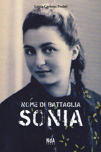 Nome di battaglia Sonia - Laura Carboni Prelati - Libro Nda Press 2017, Contrasti | Libraccio.it