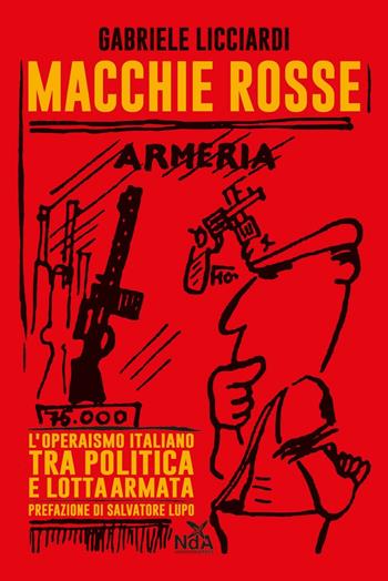 Macchie rosse. L'operaismo italiano tra politica e lotta armata - Gabriele Licciardi - Libro Nda Press 2014, Contrasti | Libraccio.it