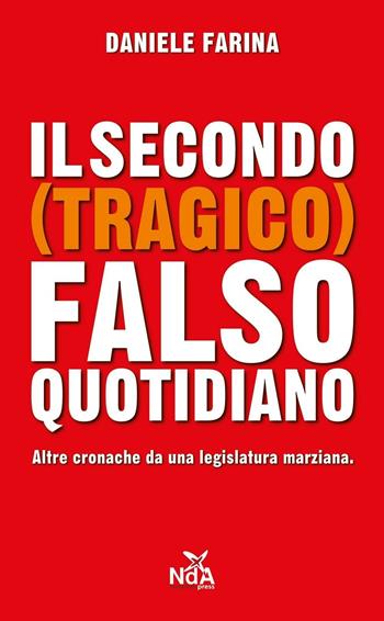 Il secondo (tragico) falso quotidiano. Altre cronache da una legislatura marziana - Daniele Farina - Libro Nda Press 2015 | Libraccio.it