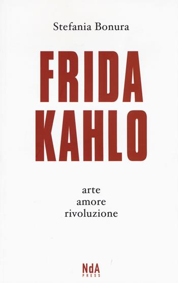 Frida Kahlo. Arte, amore, rivoluzione - Stefania Bonura - Libro Nda Press 2016 | Libraccio.it