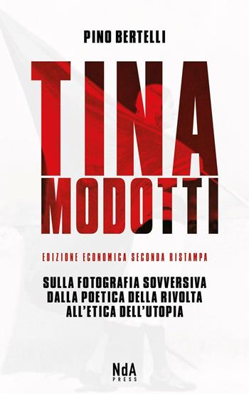 Tina Modotti. Sulla fotografia sovversiva. Dalla poetica della rivolta all'etica dell'utopia. Ediz. italiana e inglese - Pino Bertelli - Libro Nda Press 2016 | Libraccio.it