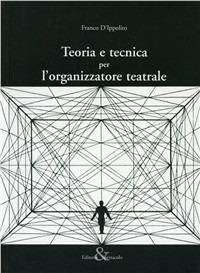 Teoria e tecnica per l'organizzatore teatrale - Franco D'Ippolito - Libro Editoria & Spettacolo 2006, Visioni | Libraccio.it