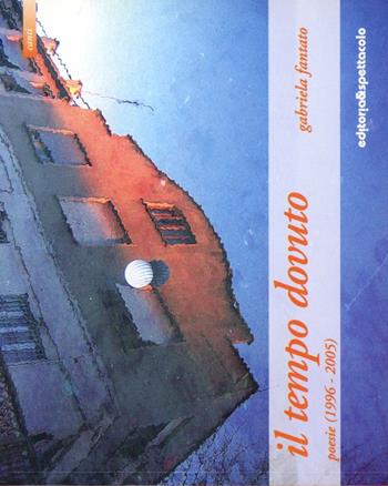 Il tempo dovuto - Gabriela Fantato - Libro Editoria & Spettacolo 2005, Canti | Libraccio.it