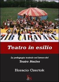 Teatro in esilio. La pedagogia teatrale nel lavoro del Teatro Nucleo - Horacio Czertok - Libro Editoria & Spettacolo 2009, Antigone | Libraccio.it