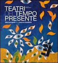 Teatri del tempo presente. Dieci progetti per la nuova creatività  - Libro Editoria & Spettacolo 2009, È | Libraccio.it