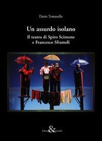 Un assurdo isolano. Il teatro di Spiro Scimone e Francesco Sframeli - Dario Tomasello - Libro Editoria & Spettacolo 2009, Visioni | Libraccio.it