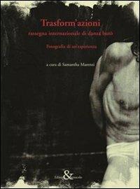 Trasform'azioni. Rassegna internazionale di danza buto. Fotografia di un'esperienza. Ediz. illustrata  - Libro Editoria & Spettacolo 2010, Visioni | Libraccio.it