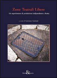 Zone teatrali libere. Un esperimento di produzione indipendente a Roma  - Libro Editoria & Spettacolo 2010, Visioni | Libraccio.it