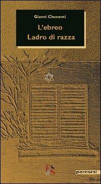 L'ebreo-Ladro di razza - Gianni Clementi - Libro Editoria & Spettacolo 2010, Percorsi | Libraccio.it