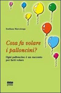 Cosa fa volare i palloncini - Emiliana Marcolongo - Libro Daigo Press 2007 | Libraccio.it