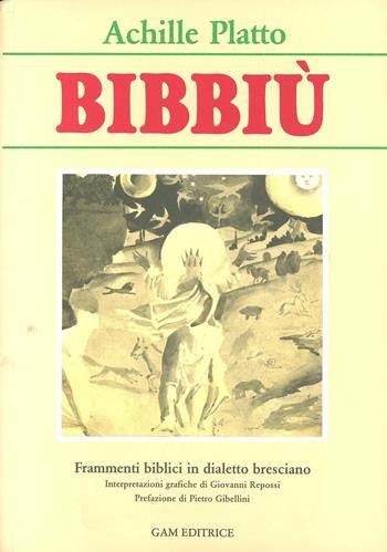 Bibbiù. Frammenti biblici in dialetto bresciano - Achille Platto - Libro Gam Editrice 2002 | Libraccio.it