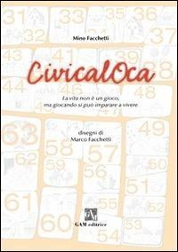 CivicalOca. La vita non è un gioco, ma giocando si può imparare a vivere. Ediz. illustrata - Bartolomeo Facchetti - Libro Gam Editrice 2009 | Libraccio.it