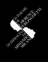 Cinquanta poesie di Lawrence Ferlinghetti. Cinquanta immagini di Armando Milani - Lawrence Ferlinghetti, Armando Milani - Libro Gam Editrice 2010 | Libraccio.it