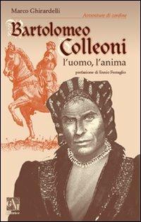 Bartolomeo Colleoni. L'uomo l'anima - Marco Ghirardelli - Libro Gam Editrice 2010 | Libraccio.it