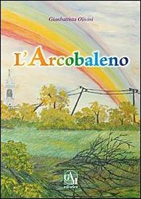 L'arcobaleno - Gianbattista Olivini - Libro Gam Editrice 2010 | Libraccio.it