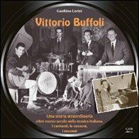 Vittorio Buffoli. Una storia straordinaria. Oltre mezzo secolo nella musica italiana. I cantanti, le canzoni, i successi - Guerino Lorini - Libro Gam Editrice 2011 | Libraccio.it
