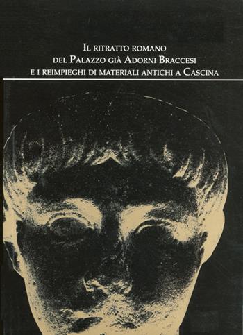 Il ritratto romano del palazzo già Adorni Braccesi e i reimpieghi di materiali antichi a Cascina  - Libro Tagete 2006 | Libraccio.it