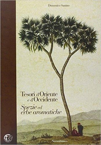Tesori d'Oriente e d'Occidente. Spezie ed erbe aromatiche - Domenico Sanino - Libro Nerosubianco 2007 | Libraccio.it