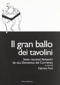 Il gran ballo dei tavolini. Sette racconti fantastici da «la Domenica del Corriere»  - Libro Nerosubianco 2008, Le drizze | Libraccio.it