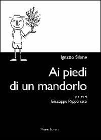 Ai piedi di un mandorlo - Ignazio Silone - Libro Nerosubianco 2009, Le drizze | Libraccio.it