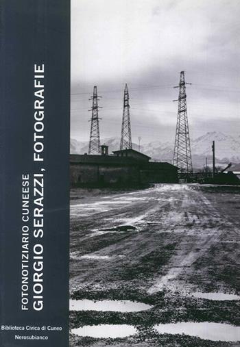 Giorgio Serazzi, fotografie. Fotonotiziario cuneese. Ediz. illustrata  - Libro Nerosubianco 2010, Saggistica storia territorio | Libraccio.it