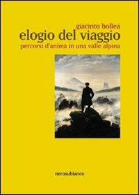 Elogio del viaggio. Percorsi d'anima in una valle alpina - Giacinto Bollea - Libro Nerosubianco 2010, Saggistica storia territorio | Libraccio.it