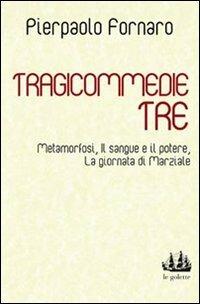 Tragicommedie tre: Metamorfosi-Il sangue e il potere-La giornata di Marziale - Pierpaolo Fornaro - Libro Nerosubianco 2011, Le golette | Libraccio.it
