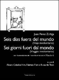 Sei giorni fuori dal mondo. (Viaggio involontario). Ediz. italiana e spagnola - Juan P. Zúñiga - Libro Nerosubianco 2011, Le drizze | Libraccio.it