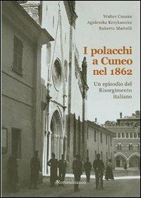 I polacchi a Cuneo nel 1862. Un episodio del Risorgimento italiano - Walter Cesana, Agnieszka Krzykawska, Roberto Martelli - Libro Nerosubianco 2012, Saggistica storia territorio | Libraccio.it