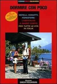 Dormire con poco. Ostelli, convitti, foresterie: l'ospitalità a basso costo per tutte le età in Italia  - Libro Green Volunteers 2007, Come dove quando | Libraccio.it