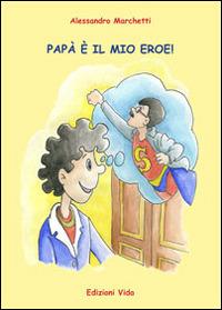 Papà è il mio eroe! - Alessandro Marchetti - Libro Edizioni Vida 2014, Narrativa per bambini | Libraccio.it