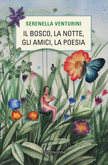 Il bosco, la notte, gli amici, la poesia - Serenella Venturini - Libro Edizioni Vida 2018, Arco-íris | Libraccio.it